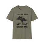 Let's Be Real My Cat Owns Me T-Shirt