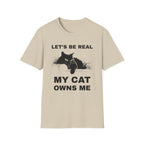 Let's Be Real My Cat Owns Me T-Shirt