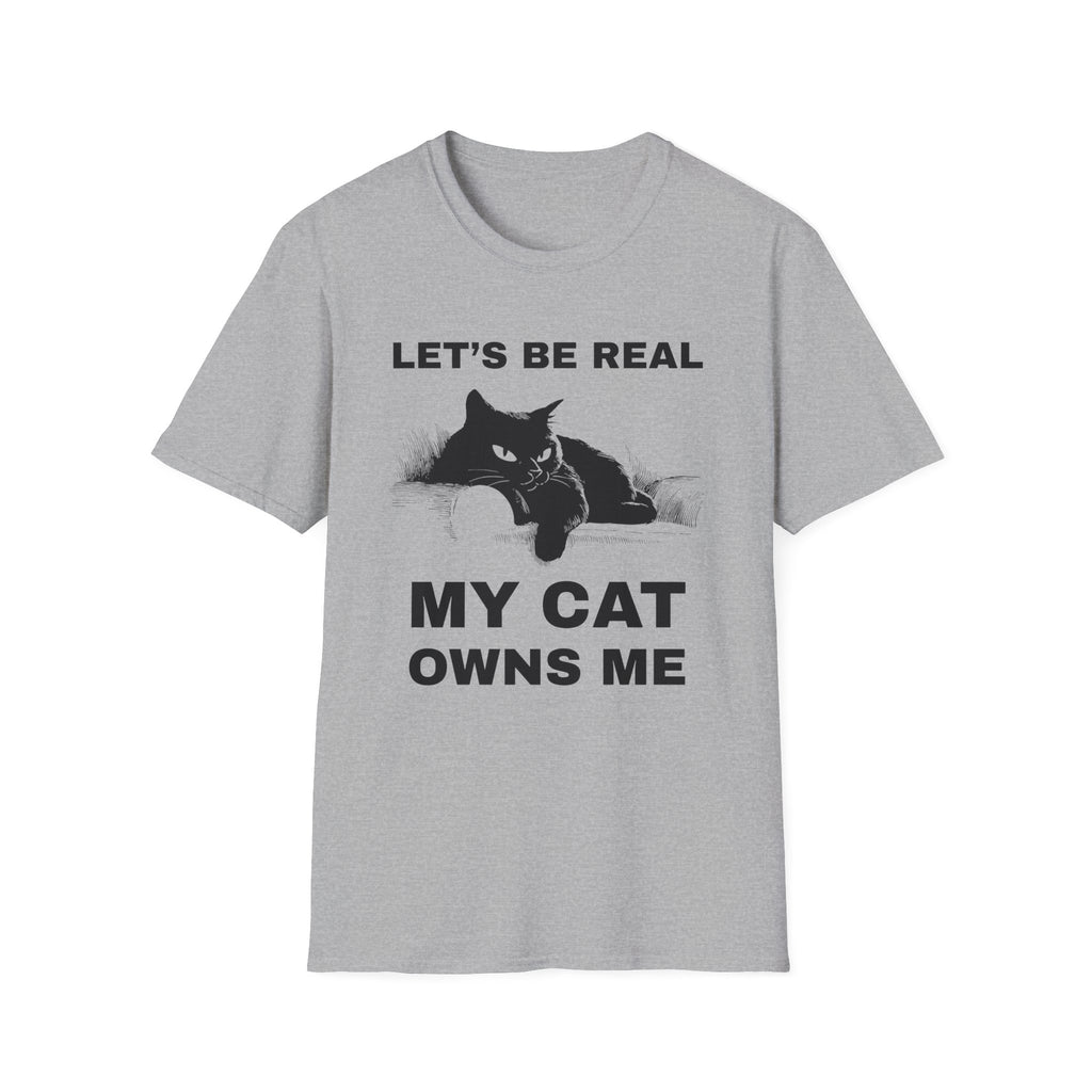 Let's Be Real My Cat Owns Me T-Shirt