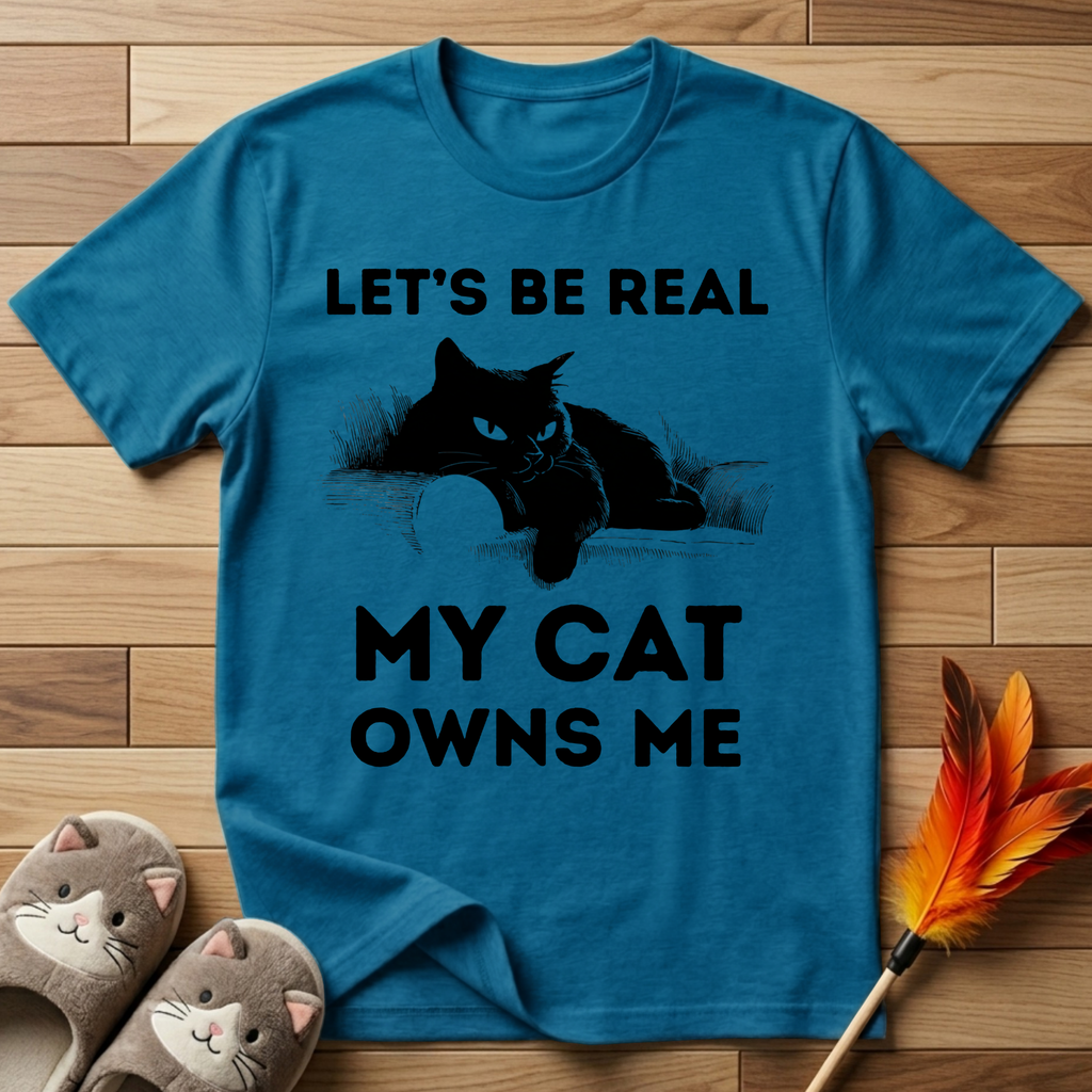 Let's Be Real My Cat Owns Me T-Shirt