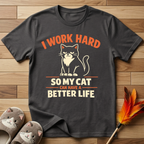 I Work Hard So My Cat Can Have A Better Life T-Shirt