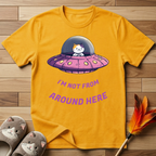 I'm Not From Around Here T-Shirt