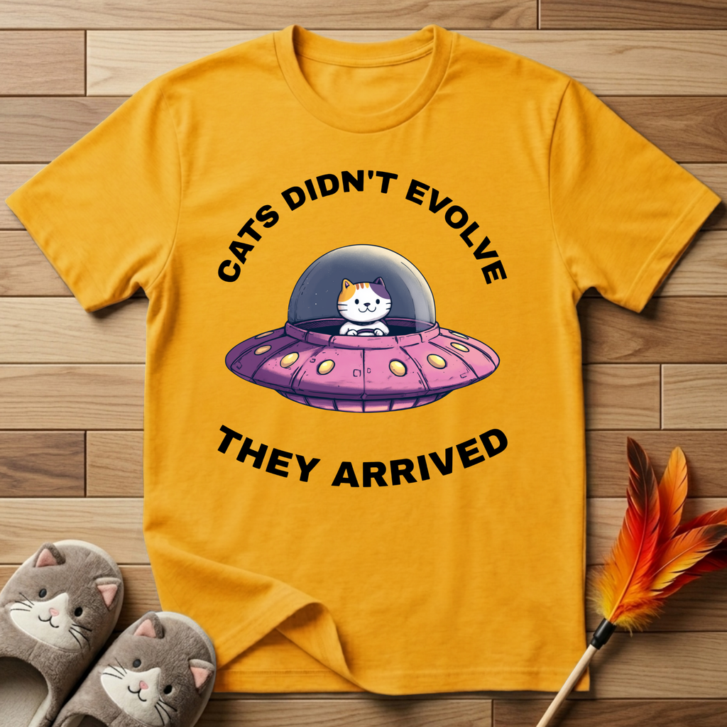 Cats Didn't Evolve They Arrived T-Shirt