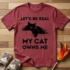 Let's Be Real My Cat Owns Me T-Shirt