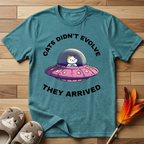 Cats Didn't Evolve They Arrived T-Shirt