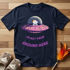 I'm Not From Around Here T-Shirt
