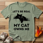 Let's Be Real My Cat Owns Me T-Shirt