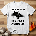 Let's Be Real My Cat Owns Me T-Shirt