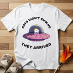 Cats Didn't Evolve They Arrived T-Shirt