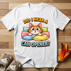 Did I Hear A Can Opener? T-Shirt